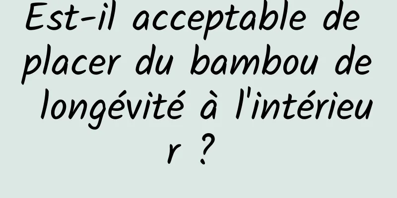 Est-il acceptable de placer du bambou de longévité à l'intérieur ? 