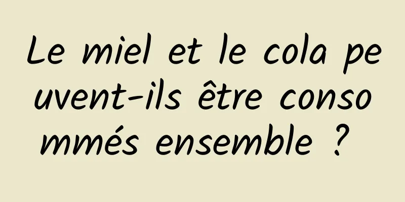Le miel et le cola peuvent-ils être consommés ensemble ? 