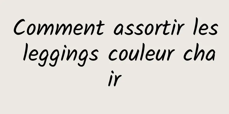 Comment assortir les leggings couleur chair