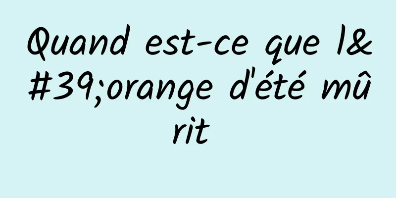 Quand est-ce que l'orange d'été mûrit 