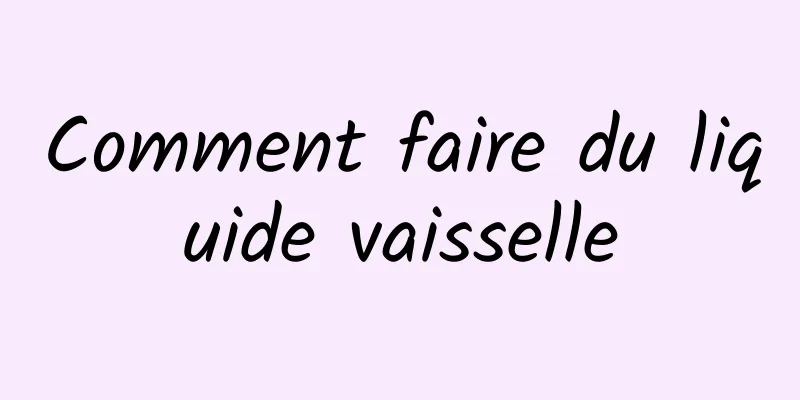 Comment faire du liquide vaisselle