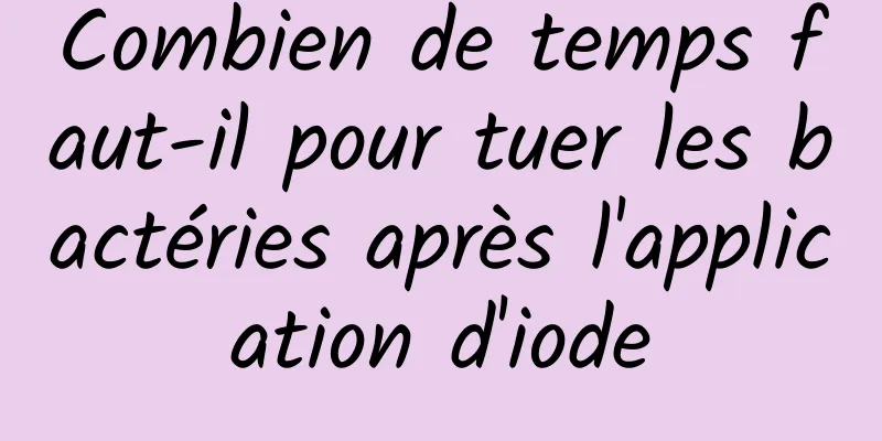 Combien de temps faut-il pour tuer les bactéries après l'application d'iode