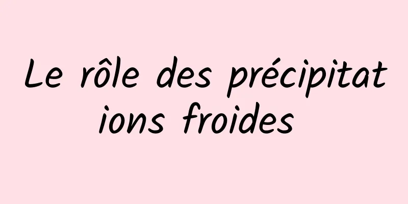 Le rôle des précipitations froides 