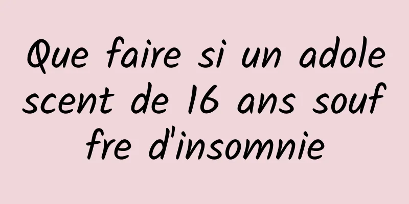 Que faire si un adolescent de 16 ans souffre d'insomnie