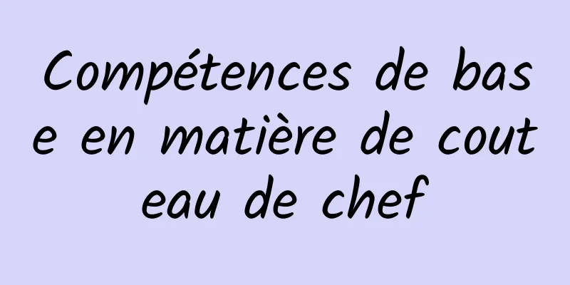 Compétences de base en matière de couteau de chef
