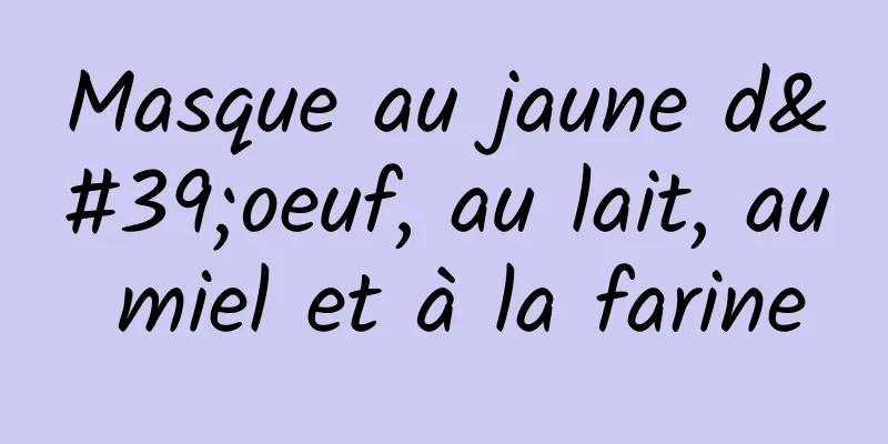 Masque au jaune d'oeuf, au lait, au miel et à la farine