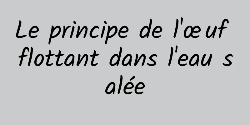 Le principe de l'œuf flottant dans l'eau salée