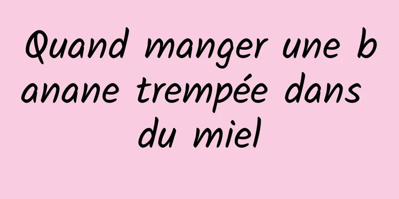 Quand manger une banane trempée dans du miel