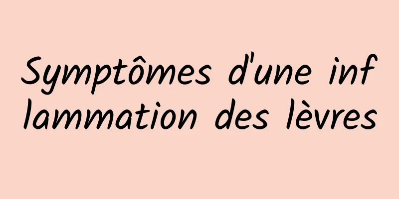 Symptômes d'une inflammation des lèvres