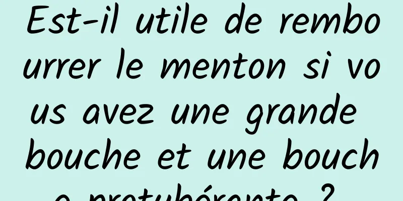 Est-il utile de rembourrer le menton si vous avez une grande bouche et une bouche protubérante ? 