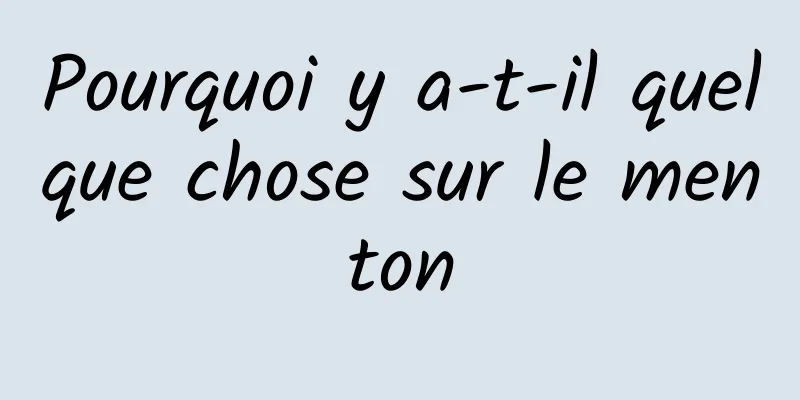 Pourquoi y a-t-il quelque chose sur le menton