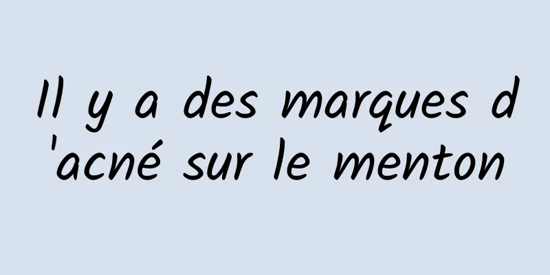 Il y a des marques d'acné sur le menton