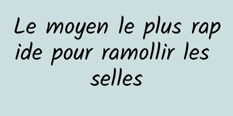 Le moyen le plus rapide pour ramollir les selles