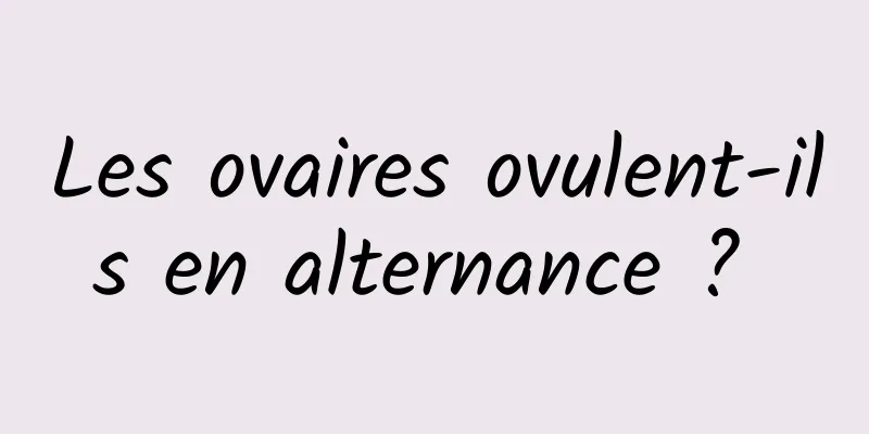 Les ovaires ovulent-ils en alternance ? 