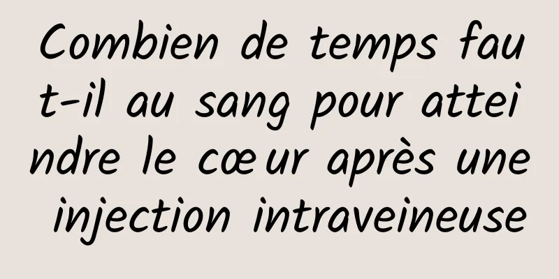 Combien de temps faut-il au sang pour atteindre le cœur après une injection intraveineuse