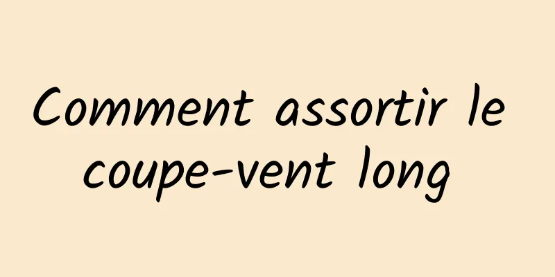 Comment assortir le coupe-vent long 