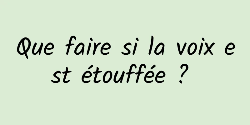 Que faire si la voix est étouffée ? 