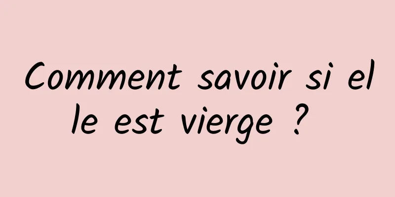 Comment savoir si elle est vierge ? 