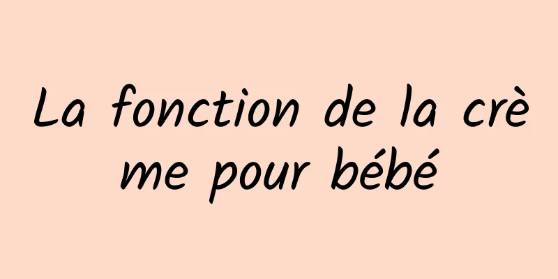 La fonction de la crème pour bébé