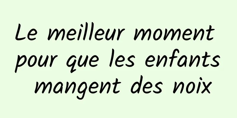 Le meilleur moment pour que les enfants mangent des noix