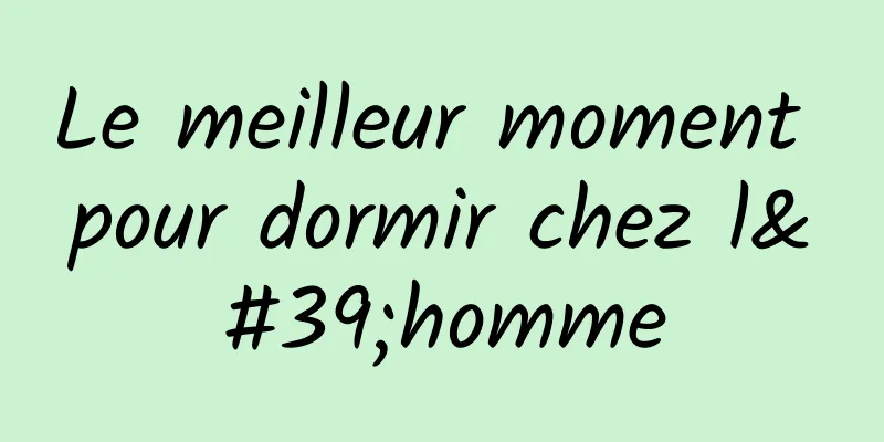 Le meilleur moment pour dormir chez l'homme