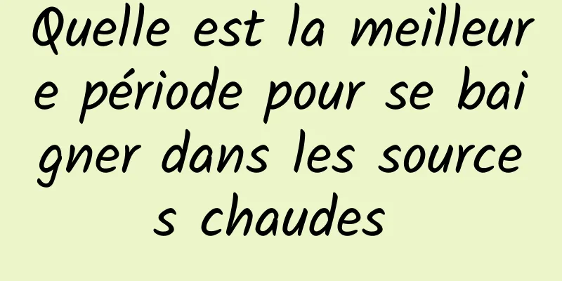 Quelle est la meilleure période pour se baigner dans les sources chaudes 