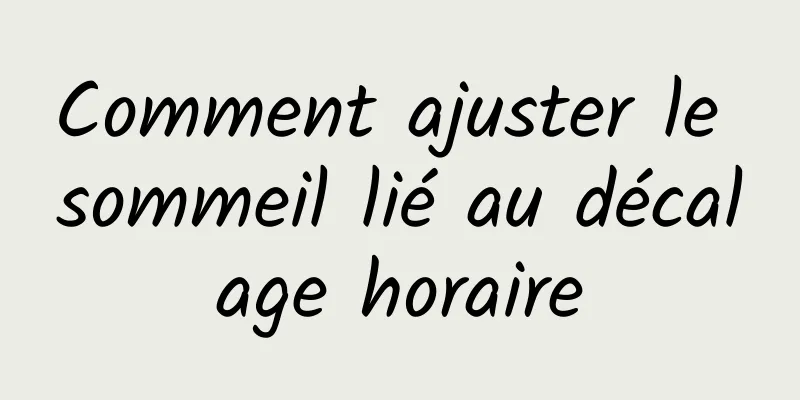 Comment ajuster le sommeil lié au décalage horaire