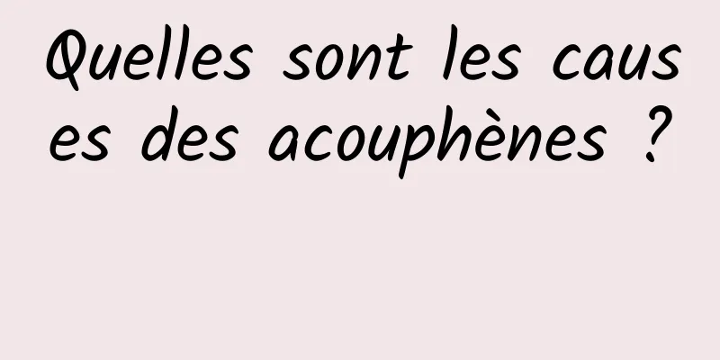 Quelles sont les causes des acouphènes ? 