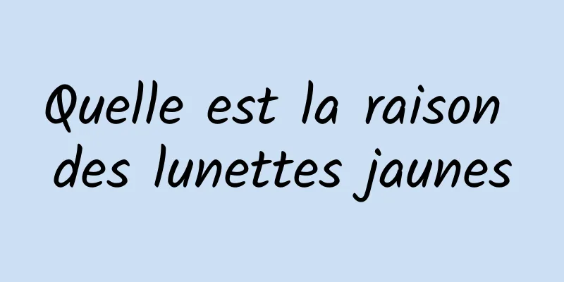 Quelle est la raison des lunettes jaunes