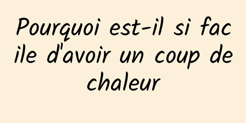Pourquoi est-il si facile d'avoir un coup de chaleur 