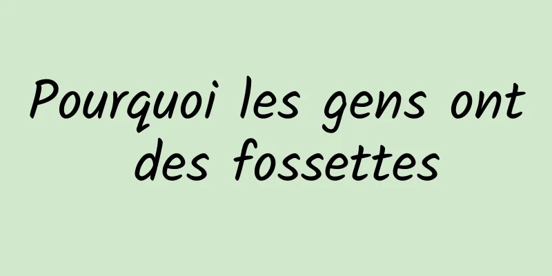 Pourquoi les gens ont des fossettes