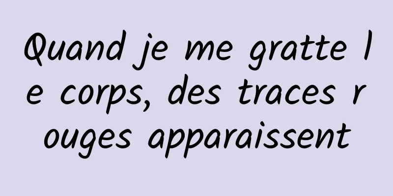 Quand je me gratte le corps, des traces rouges apparaissent