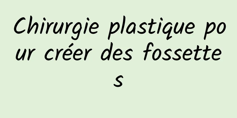Chirurgie plastique pour créer des fossettes