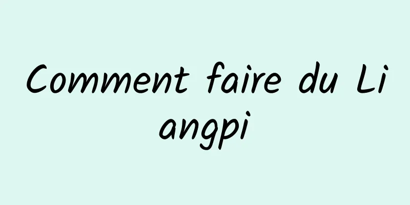 Comment faire du Liangpi