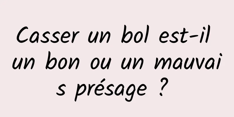 Casser un bol est-il un bon ou un mauvais présage ? 
