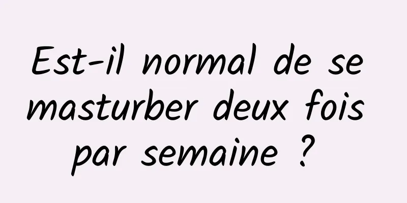 Est-il normal de se masturber deux fois par semaine ? 