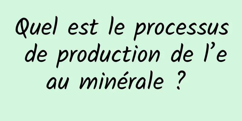 Quel est le processus de production de l’eau minérale ? 