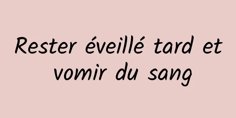 Rester éveillé tard et vomir du sang