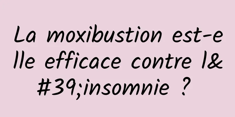 La moxibustion est-elle efficace contre l'insomnie ? 