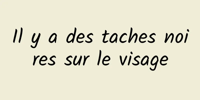 Il y a des taches noires sur le visage