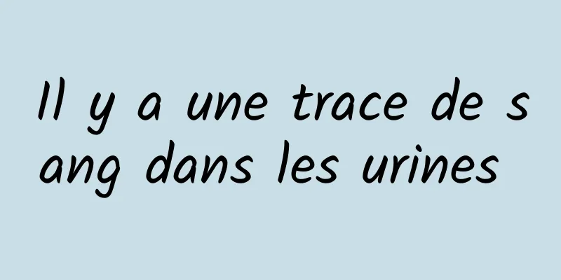 Il y a une trace de sang dans les urines 