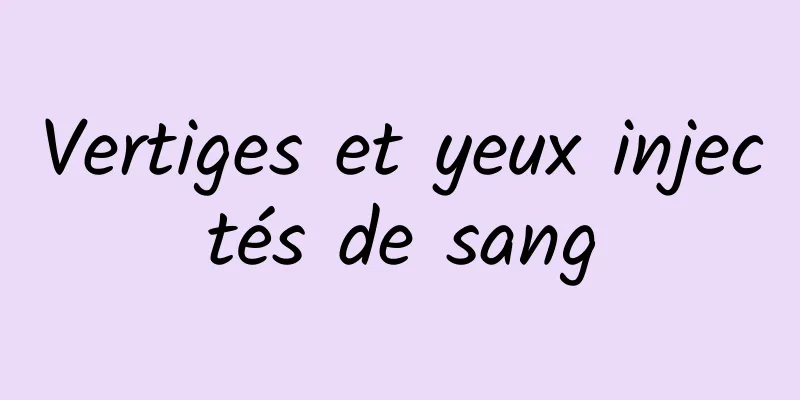 Vertiges et yeux injectés de sang