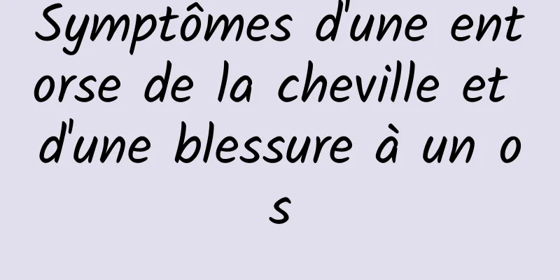 Symptômes d'une entorse de la cheville et d'une blessure à un os