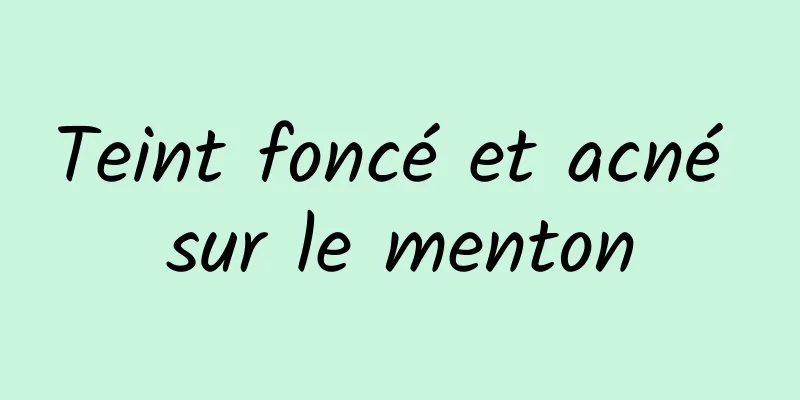 Teint foncé et acné sur le menton