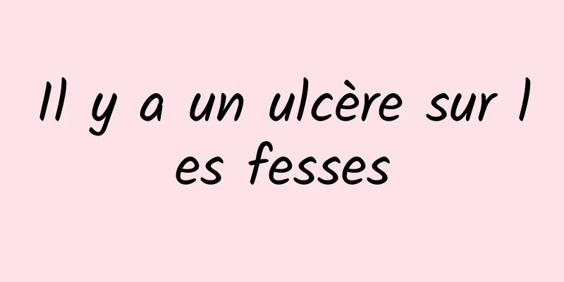 Il y a un ulcère sur les fesses