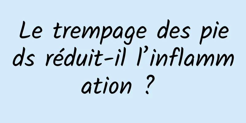 Le trempage des pieds réduit-il l’inflammation ? 