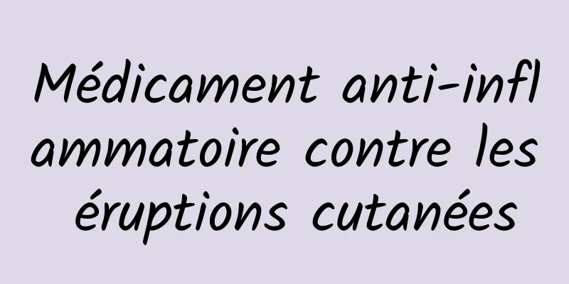 Médicament anti-inflammatoire contre les éruptions cutanées