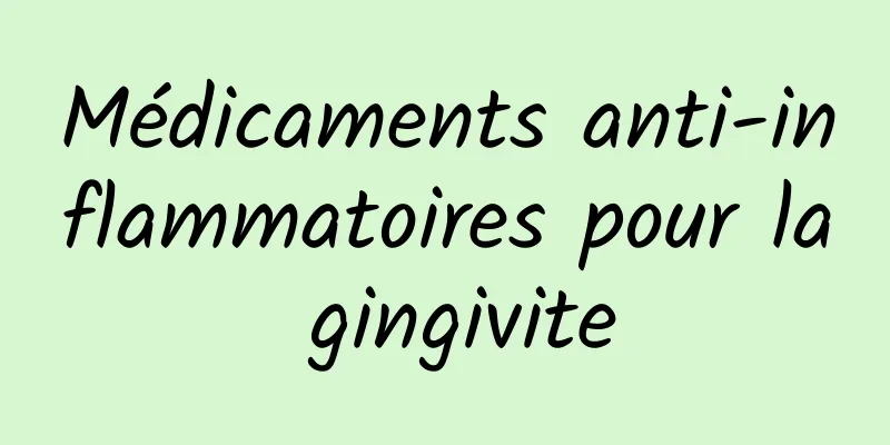 Médicaments anti-inflammatoires pour la gingivite
