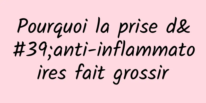Pourquoi la prise d'anti-inflammatoires fait grossir