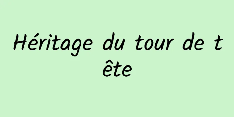 Héritage du tour de tête